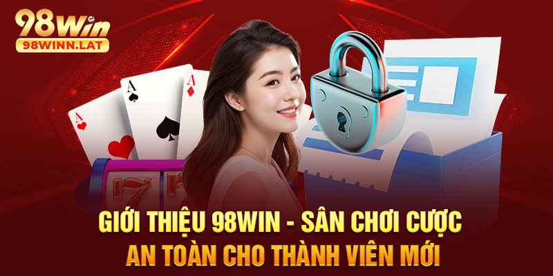 Giới Thiệu 98WIN - Sân Chơi Cược An Toàn Cho Thành Viên Mới